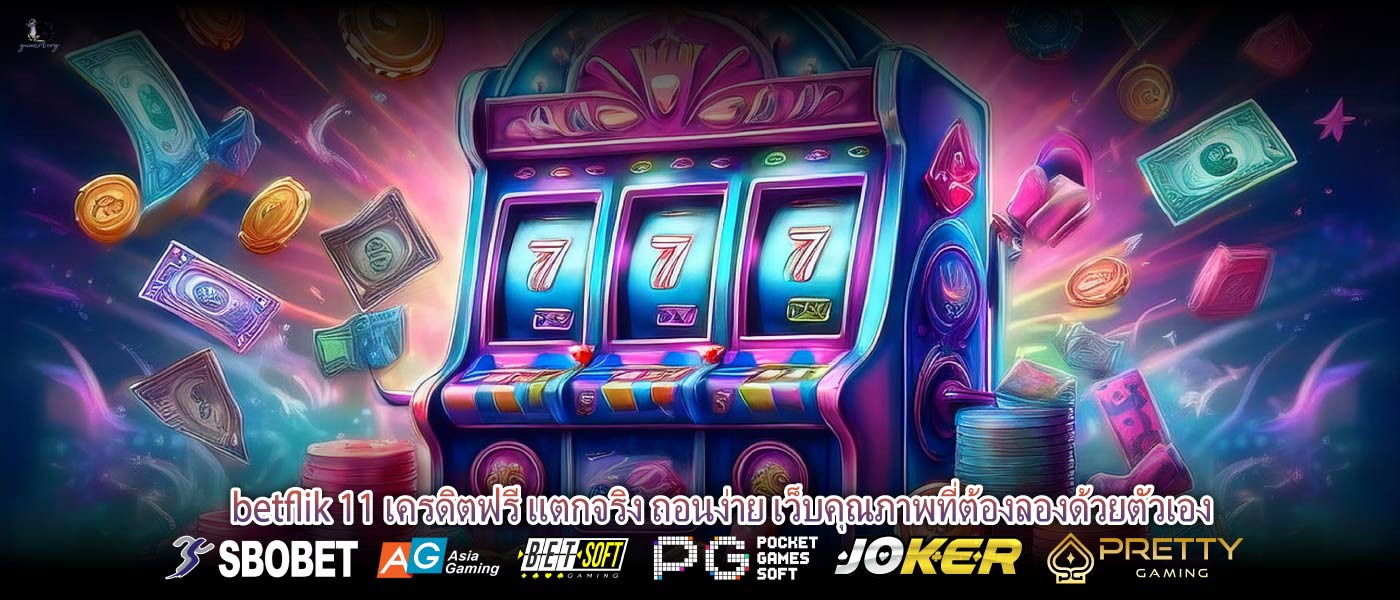 betflik 11 เครดิตฟรี แตกจริง ถอนง่าย เว็บคุณภาพที่ต้องลองด้วยตัวเอง